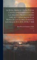 Rosa, manojo de la poesia castellana formado con las mejores producciones liricas consagradas á la Reina de las Flores durante los siglos XVI, XVII, XVIII, y XIX