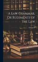 Law Grammar, Or Rudiments of the Law