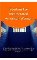 Freedom for Incarcerated American Women: A Writing Journal to Encourage, Give Hope and a Future to Inmates in Jail or Prison