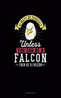 Always Be Yourself Unless You Can Be A Falcon Then Be A Falcon