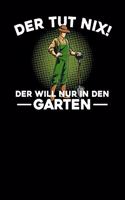 Der tut nix! Der will nur in den Garten: Notizbuch A5 120 Blanko Seiten in Weiß für Gärtner und Landschaftsgärtner