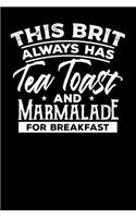 This Brit Always has Tea, Toast and Marmalade for Breakfast: Tea Notebook for everyone who loves to drink a cup of tea