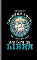 All men are Created Equal But only the best are born as Libra: Zodiac Sign Astrology Gift All Men Are Created Equal The Best Are Born As Libra Birthday Celebration Gift (6"x9") Dot Grid notebook Journal to write