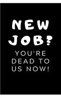 New Job You're Dead To Us Now