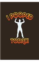 I Pooped Today!