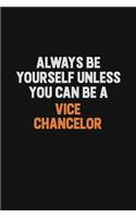 Always Be Yourself Unless You Can Be A Vice Chancelor: Inspirational life quote blank lined Notebook 6x9 matte finish