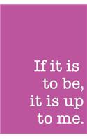 If It Is to Be, It Is Up to Me