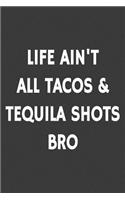 Life Ain't All Tacos & Tequila Shots Bro: Funny Blank Lined Notebook