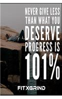 Never Give Less Than What You Deserve Progress is 101% FITXGRIND