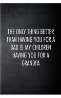 The only thing better than having you for a dad is my children having you for a grandpa: Perfect funny saying journal / notebook gift for dad. Happy Father's Day.