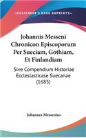 Johannis Messeni Chronicon Episcoporum Per Sueciam, Gothiam, Et Finlandiam