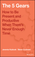 5 Gears: How to Be Present and Productive When There Is Never Enough Time