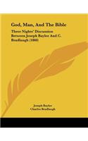 God, Man, And The Bible: Three Nights' Discussion Between Joseph Baylee And C. Bradlaugh (1860)