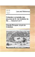 Collection Complette Des Uvres de M. de Crebillon Le Fils. ... Volume 5 of 7