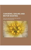 Canoeing, Sailing and Motor Boating; Practical Boat Building and Handling: (English)