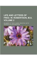 Life and Letters of Fred. W. Robertson, M.A. Volume 2; Incumbent of Trinity Chapel, Brighton, 1847-53