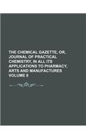 The Chemical Gazette, Or, Journal of Practical Chemistry, in All Its Applications to Pharmacy, Arts and Manufactures Volume 8