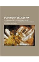 Southern Secession; A Letter Addressed to Captain M. T. Maury, Confederate Navy, on His Letter to Admiral Fitzroy