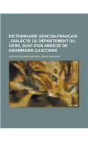 Dictionnaire Gascon-Francais, Dialecte Du Departement Du Gers, Suivi D'Un Abrege de Grammaire Gasconne