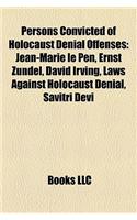 Persons Convicted of Holocaust Denial Offenses: Jean-Marie Le Pen, Ernst Zundel, David Irving, Laws Against Holocaust Denial, Savitri Devi