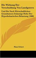 Die Wirkung Der Verschuldung Von Landgutern: Und Die Nach Wirtschaftlichen Grundsatzen Zulassige Hohe Der Hypothekarischen Belastung (1888)