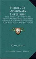 Heroes Of Missionary Enterprise: True Stories Of The Intrepid Bravery And Stirring Adventures Of Missionaries With Uncivilized Man, Wild Beasts And The Forces Of Nature In All Parts