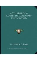 A Syllabus Of A Course In Elementary Physics (1905)