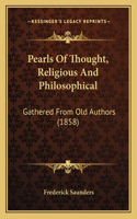 Pearls Of Thought, Religious And Philosophical: Gathered From Old Authors (1858)(English)