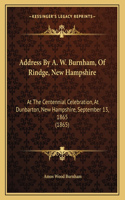 Address By A. W. Burnham, Of Rindge, New Hampshire: At The Centennial Celebration, At Dunbarton, New Hampshire, September 13, 1865 (1865)