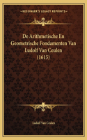 De Arithmetische En Geometrische Fondamenten Van Ludolf Van Ceulen (1615)