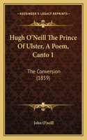 Hugh O'Neill The Prince Of Ulster, A Poem, Canto 1: The Conversion (1859)(English)