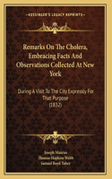 Remarks On The Cholera, Embracing Facts And Observations Collected At New York
