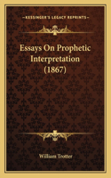 Essays On Prophetic Interpretation (1867): (English)