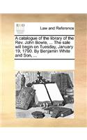 A catalogue of the library of the Rev. John Bowle, ... The sale will begin on Tuesday, January 19, 1790. By Benjamin White and Son, ...