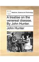 Treatise on the Venereal Disease. by John Hunter.