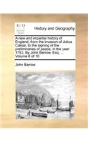 A new and impartial history of England, from the invasion of Julius Cæsar, to the signing of the preliminaries of peace, in the year 1762. By John Barrow, Esq; ... Volume 8 of 10