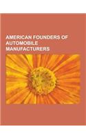 American Founders of Automobile Manufacturers: Preston Tucker, Henry Ford, Walter Chrysler, Eddie Rickenbacker, Madman Muntz, Elon Musk, John Delorean