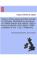 History of the Lands and their owners in Galloway. Illustrated by woodcuts of notable places and objects. With a historical sketch of the district. [With a preface to Vol. 1 by J. Paterson].