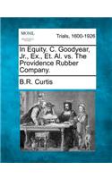 In Equity. C. Goodyear, Jr., Ex., Et. Al. vs. the Providence Rubber Company.