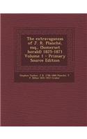 The Extravaganzas of J. R. Planche, Esq., (Somerset Herald) 1825-1871 Volume 1