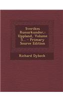 Sverikes Runurkunder,: Uppland, Volume 5... - Primary Source Edition