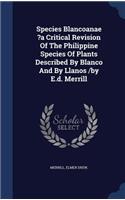 Species Blancoanae ?a Critical Revision Of The Philippine Species Of Plants Described By Blanco And By Llanos /by E.d. Merrill