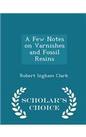 Few Notes on Varnishes and Fossil Resins - Scholar's Choice Edition: (English)