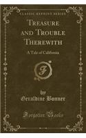 Treasure and Trouble Therewith: A Tale of California (Classic Reprint)