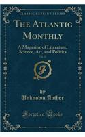 The Atlantic Monthly, Vol. 33: A Magazine of Literature, Science, Art, and Politics (Classic Reprint)