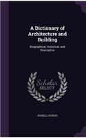 A Dictionary of Architecture and Building: Biographical, Historical, and Descriptive