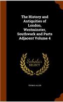 History and Antiquities of London, Westminster, Southwark and Parts Adjacent Volume 4