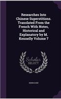 Researches Into Chinese Superstitions. Translated From the French With Notes, Historical and Explanatory by M. Kennelly Volume 7