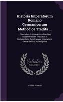Historia Imperatorum Romano Germanicorum Methodice Tradita ...