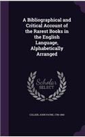 A Bibliographical and Critical Account of the Rarest Books in the English Language, Alphabetically Arranged: (English)